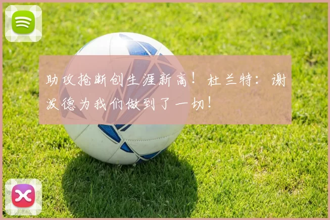 助攻抢断创生涯新高！杜兰特：谢泼德为我们做到了一切！