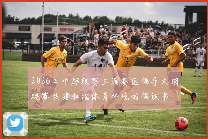2026年中超联赛玉溪赛区倡导文明观赛共建和谐体育环境的倡议书